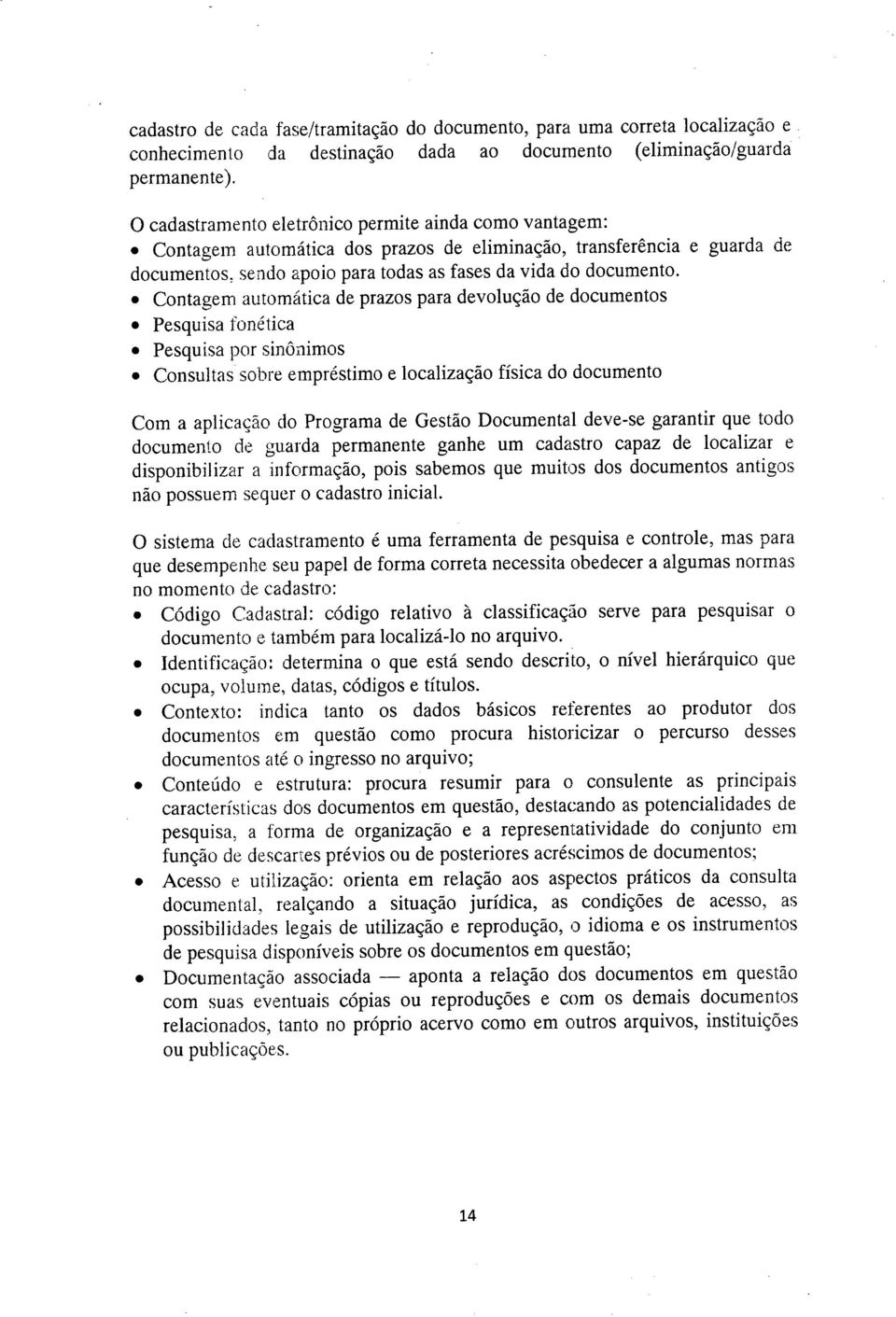 Contagem automática de prazos para devolução de documentos Pesquisa fonética Pesquisa por sinônimos Consultas sobre empréstimo e localização física do documento Com a aplicação do Programa de Gestão