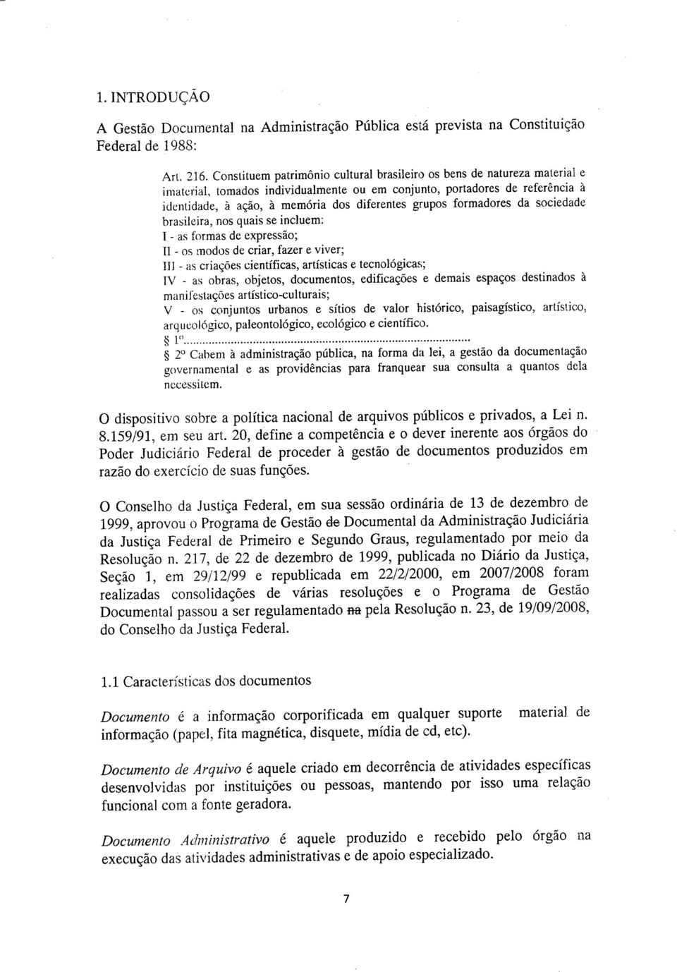 grupos formadores da sociedade brasileira, nos quais se incluem: 1 - as formas de expressão; II - os modos de criar, fazer e viver; Iii - as criações científicas, artísticas e tecnológicas; J\7 - as