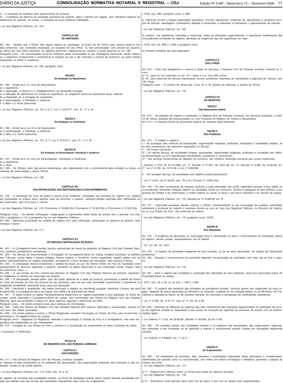 especial ao testamento do ausente, se houver, e indicação de seus herdeiros habilitados. Lei dos Registros Públicos, art. 104. CCB, arts. 982, parágrafo único, e 998.