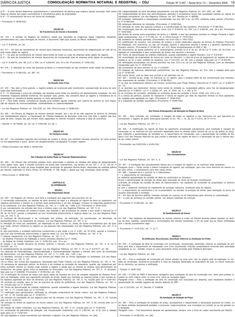 transferência plena da propriedade. 6º O cancelamento dar-se-á em forma de averbação. Provimento nº 05/95-CGJ. SEÇÃO XII Da Transferência de Imóveis à Sociedade Art.