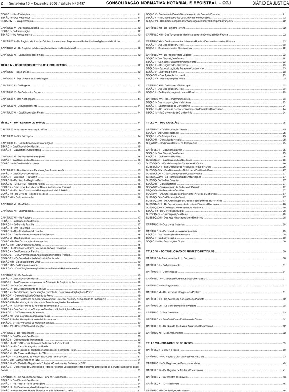 .. 12 CAPÍTULO VI Do Registro e Autenticação de Livros de Sociedades Civis... 12 CAPÍTULO VII Das Disposições Finais... 12 TÍTULO IV DO REGISTRO DE TÍTULOS E DOCUMENTOS... 12 CAPÍTULO I Das Funções.
