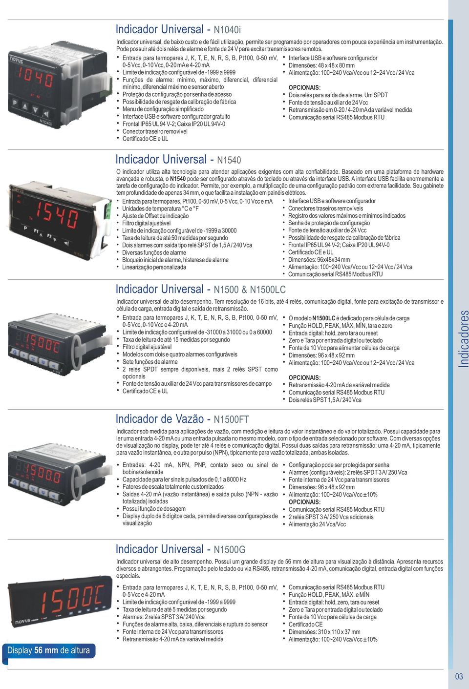 Entrada para termopares J, K, T, E, N, R, S, B, Pt100, 0-50 mv, Interface USB e software configurador 0-5 Vcc, 0-10 Vcc, 0-20 ma e 4-20 ma Dimensões: 48 x 48 x 80 mm Limite de indicação configurável