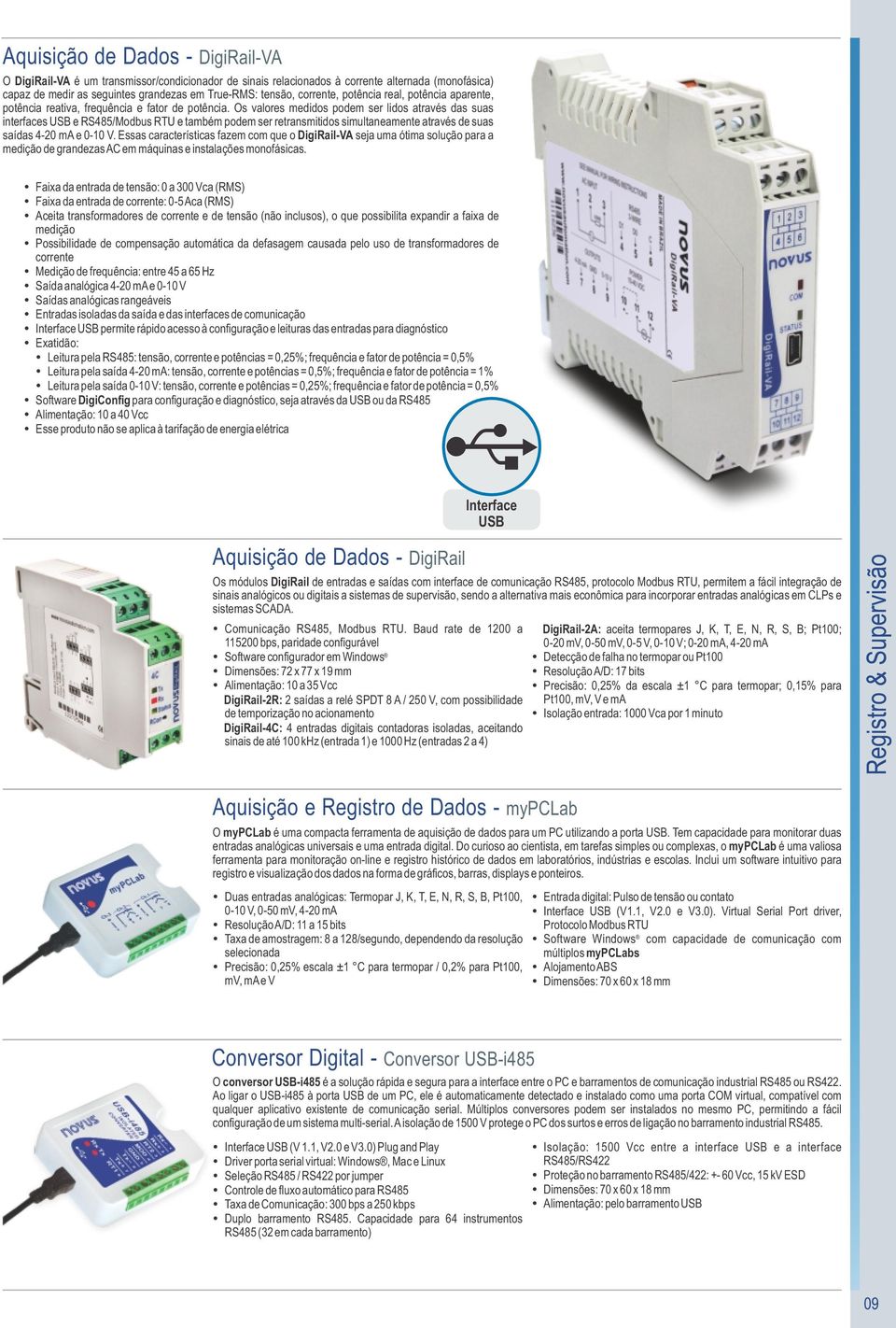 Os valores medidos podem ser lidos através das suas interfaces USB e RS485/Modbus RTU e também podem ser retransmitidos simultaneamente através de suas saídas 4-20 ma e 0-10 V.