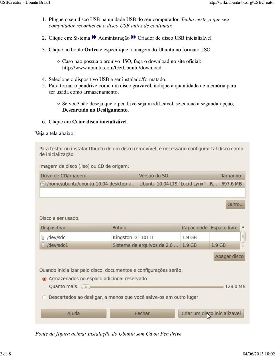 iso, faça o download no site oficial: http://www.ubuntu.com/getubuntu/download 4. Selecione o dispositivo USB a ser instalado/formatado. 5.