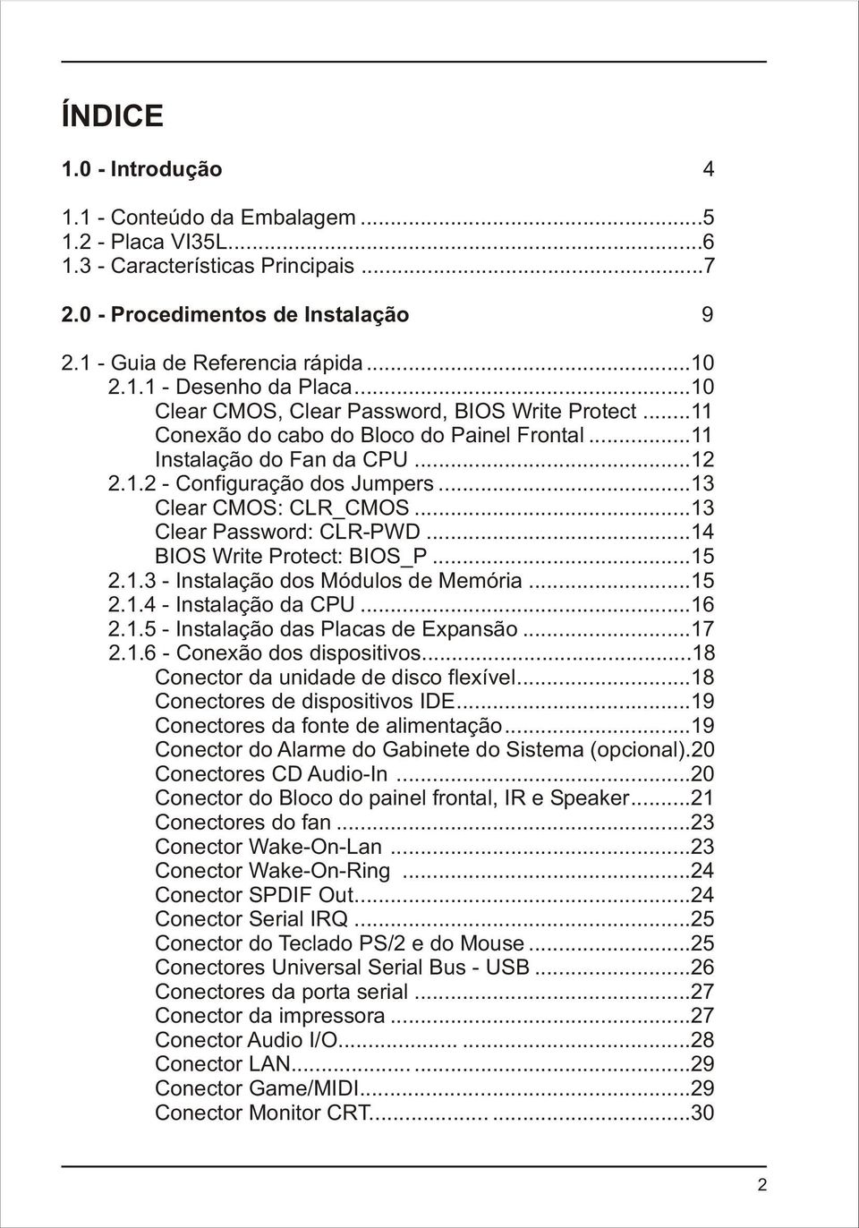 ..13 Clear Password: CLR-PWD...14 BIOS Write Protect: BIOS_P...15 2.1.3 - Instalação dos Módulos de Memória...15 2.1.4 - Instalação da CPU...16 2.1.5 - Instalação das Placas de Expansão...17 2.1.6 - Conexão dos dispositivos.