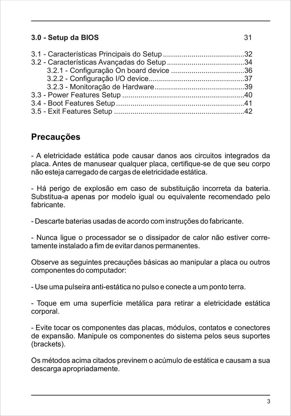 Antes de manusear qualquer placa, certifique-se de que seu corpo não esteja carregado de cargas de eletricidade estática. - Há perigo de explosão em caso de substituição incorreta da bateria.