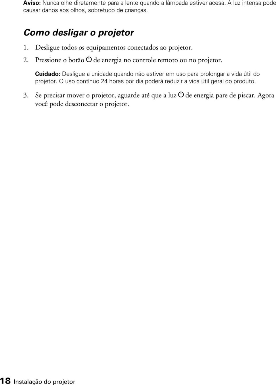 Cuidado: Desligue a unidade quando não estiver em uso para prolongar a vida útil do projetor.