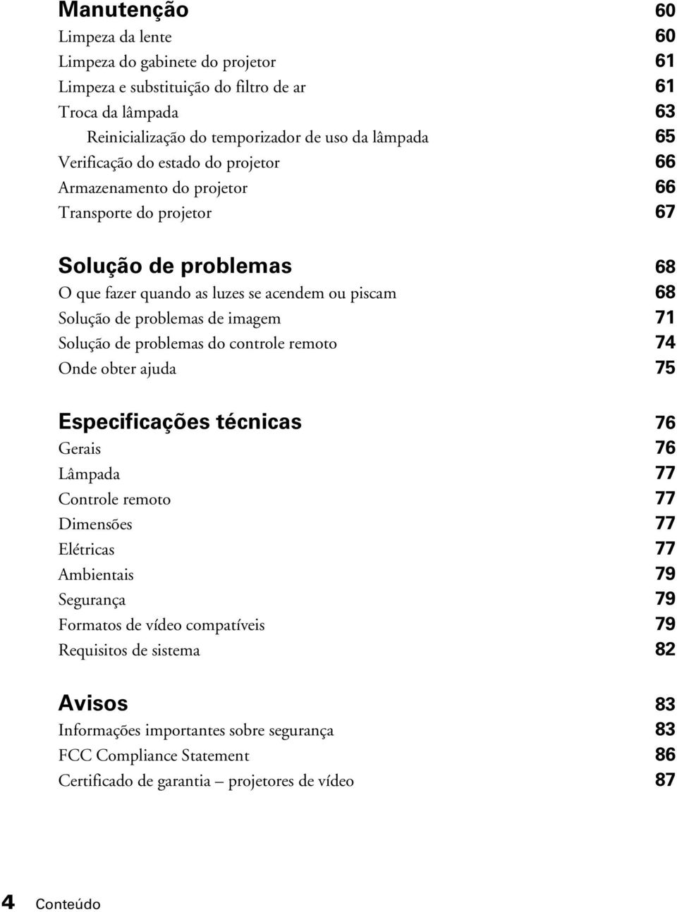 imagem 71 Solução de problemas do controle remoto 74 Onde obter ajuda 75 Especificações técnicas 76 Gerais 76 Lâmpada 77 Controle remoto 77 Dimensões 77 Elétricas 77 Ambientais 79 Segurança