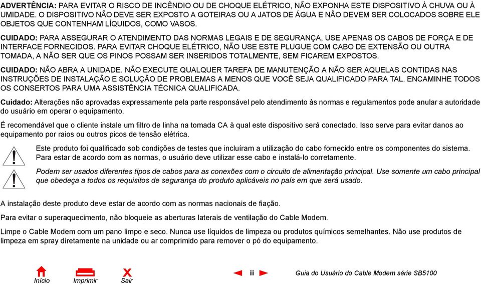 CUIDADO: PARA ASSEGURAR O ATENDIMENTO DAS NORMAS LEGAIS E DE SEGURANÇA, USE APENAS OS CABOS DE FORÇA E DE INTERFACE FORNECIDOS.