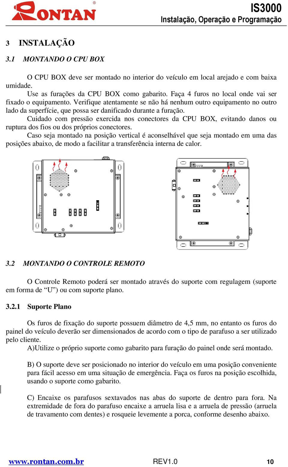 Cuidado com pressão exercida nos conectores da CPU BOX, evitando danos ou ruptura dos fios ou dos próprios conectores.