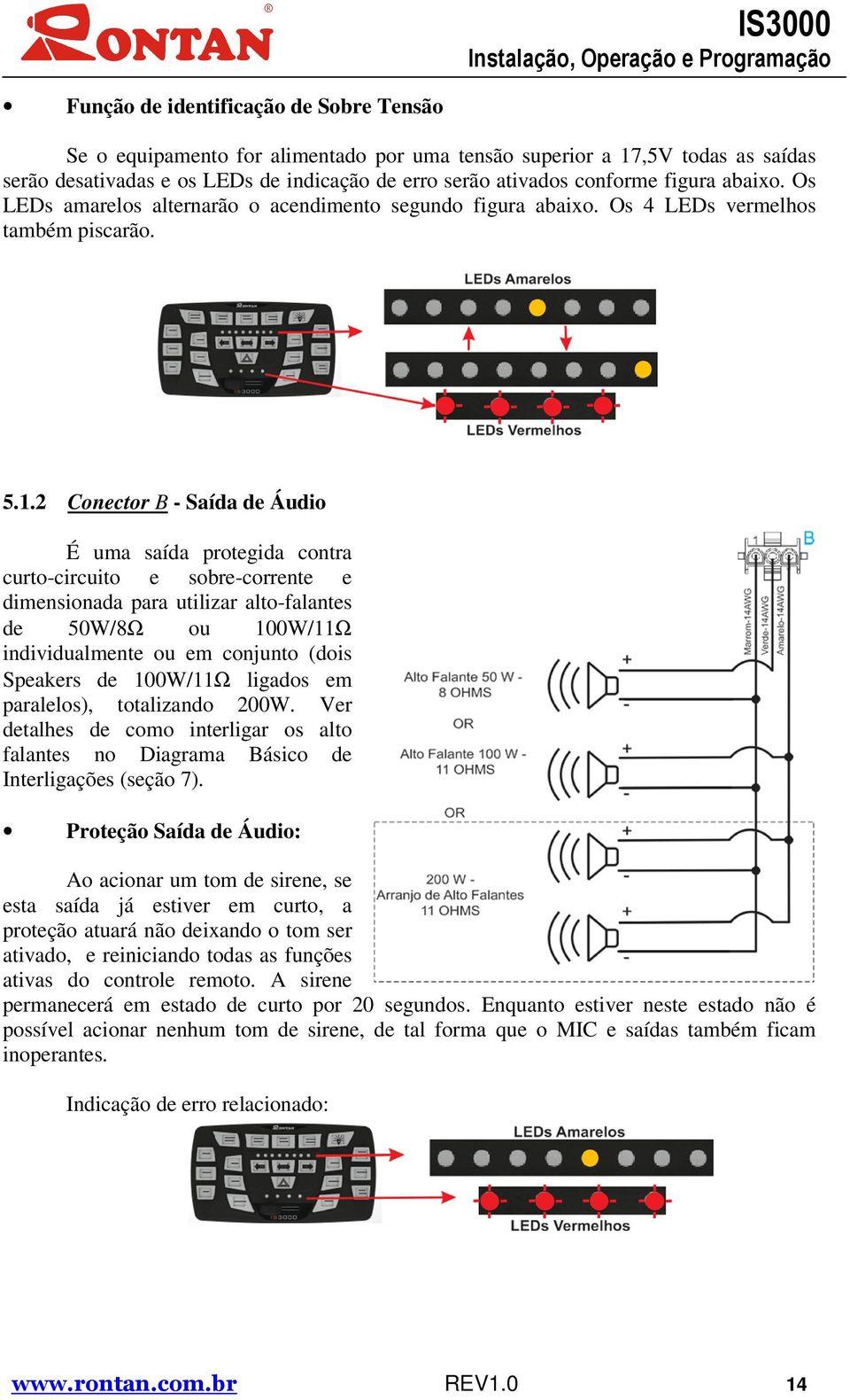 2 Conector B - Saída de Áudio É uma saída protegida contra curto-circuito e sobre-corrente e dimensionada para utilizar alto-falantes de 50W/8Ω ou 100W/11Ω individualmente ou em conjunto (dois