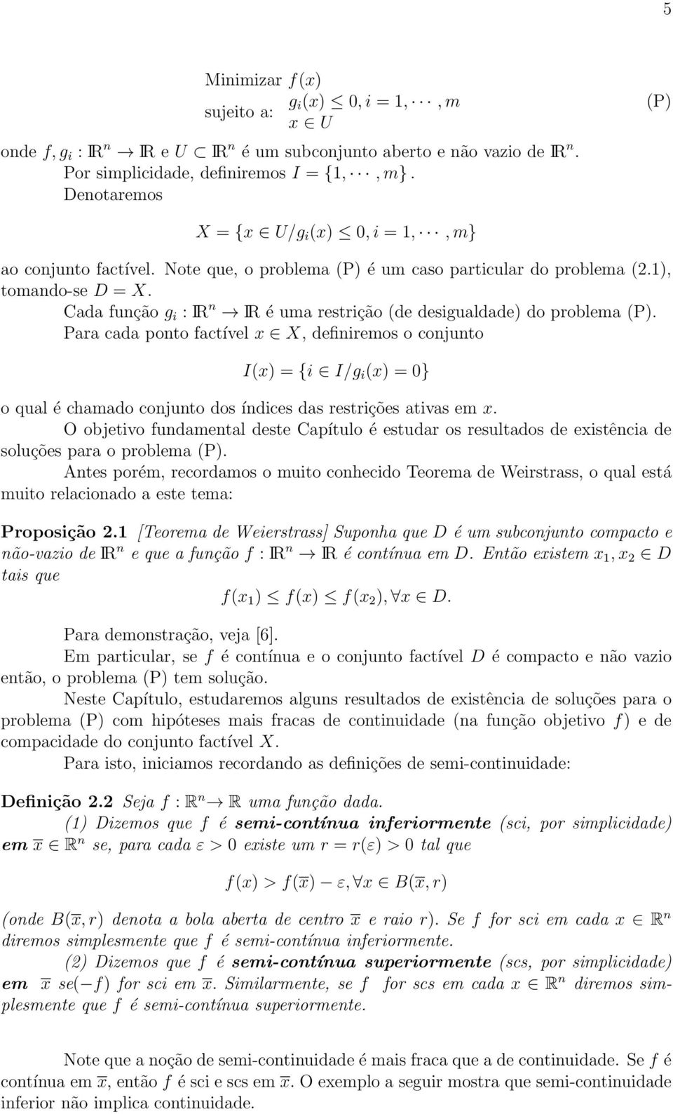 Cada função g i : IR n IR é uma restrição (de desigualdade) do problema (P).