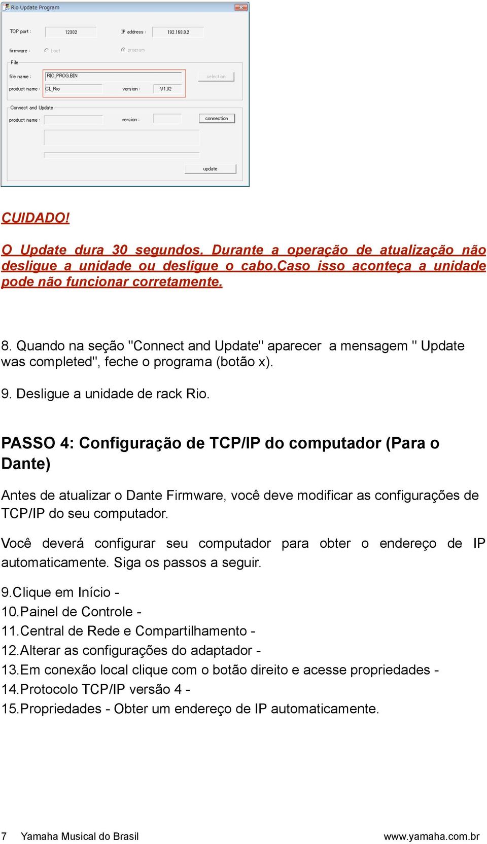PASSO 4: Configuração de TCP/IP do computador (Para o Dante) Antes de atualizar o Dante Firmware, você deve modificar as configurações de TCP/IP do seu computador.