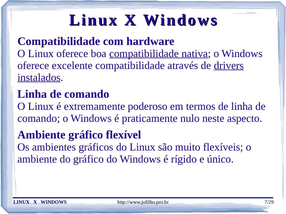 Linha de comando O Linux é extremamente poderoso em termos de linha de comando; o Windows é praticamente
