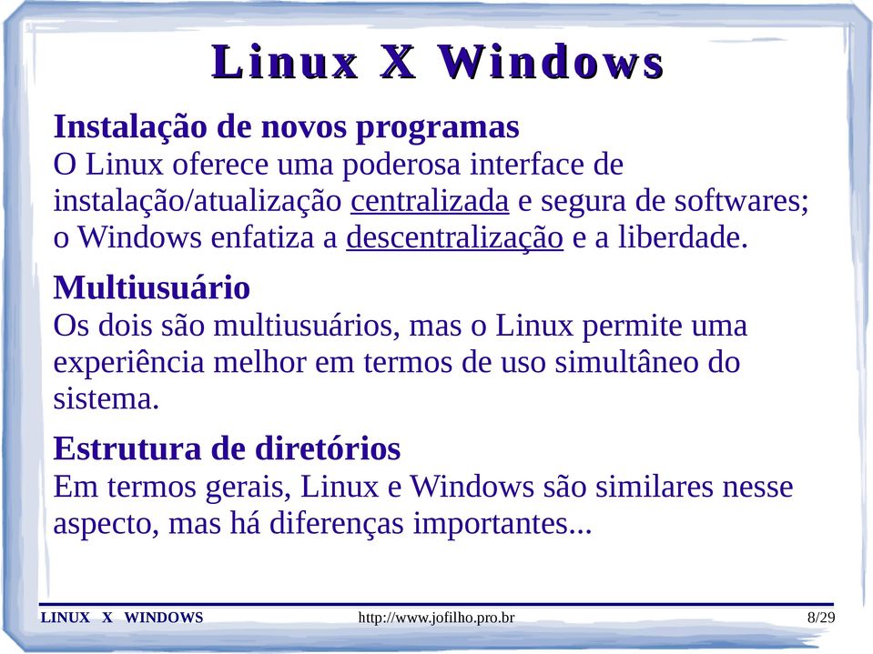 Multiusuário Os dois são multiusuários, mas o Linux permite uma experiência melhor em termos de uso simultâneo do