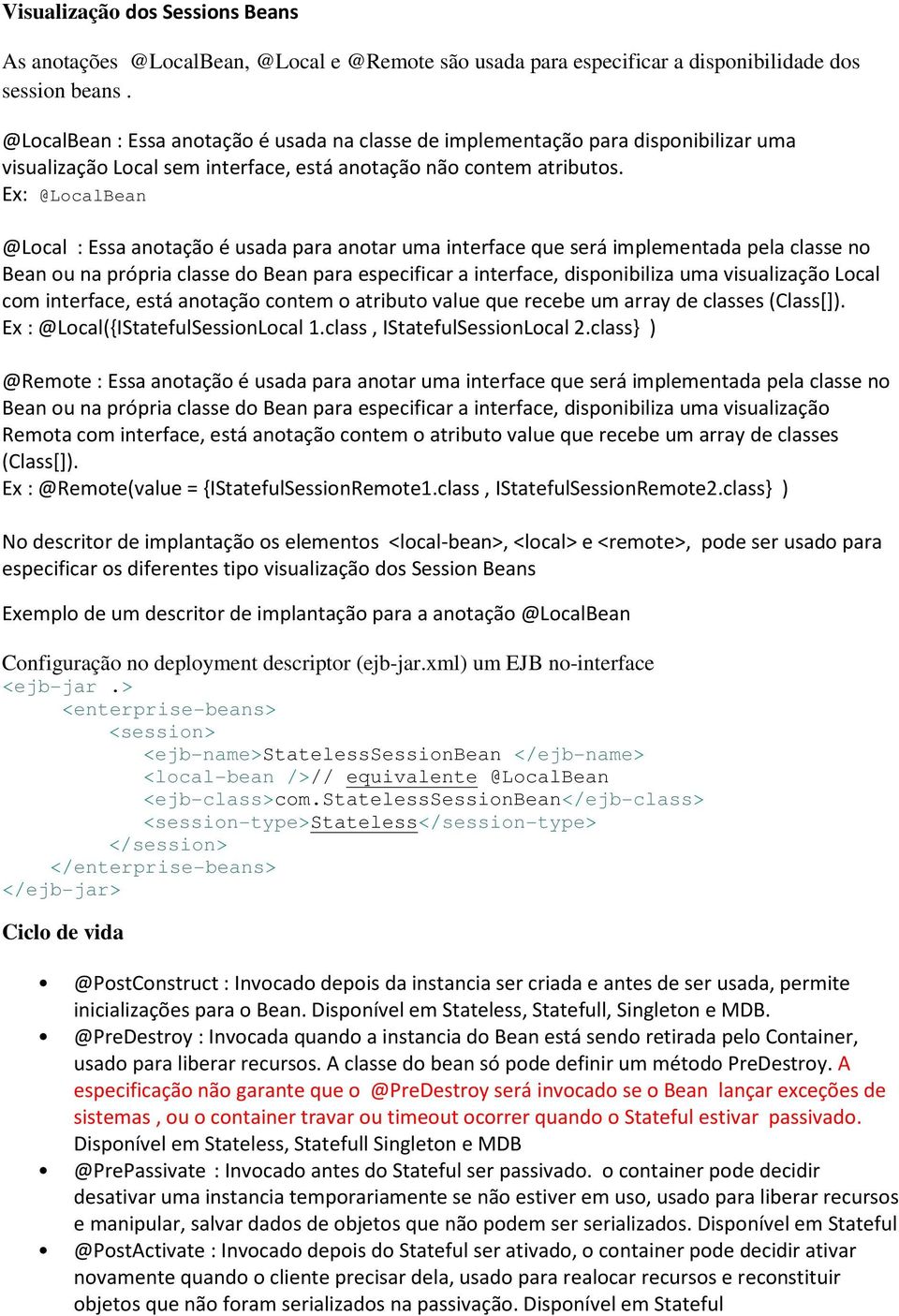 Ex: @LocalBean @Local : Essa anotação é usada para anotar uma interface que será implementada pela classe no Bean ou na própria classe do Bean para especificar a interface, disponibiliza uma