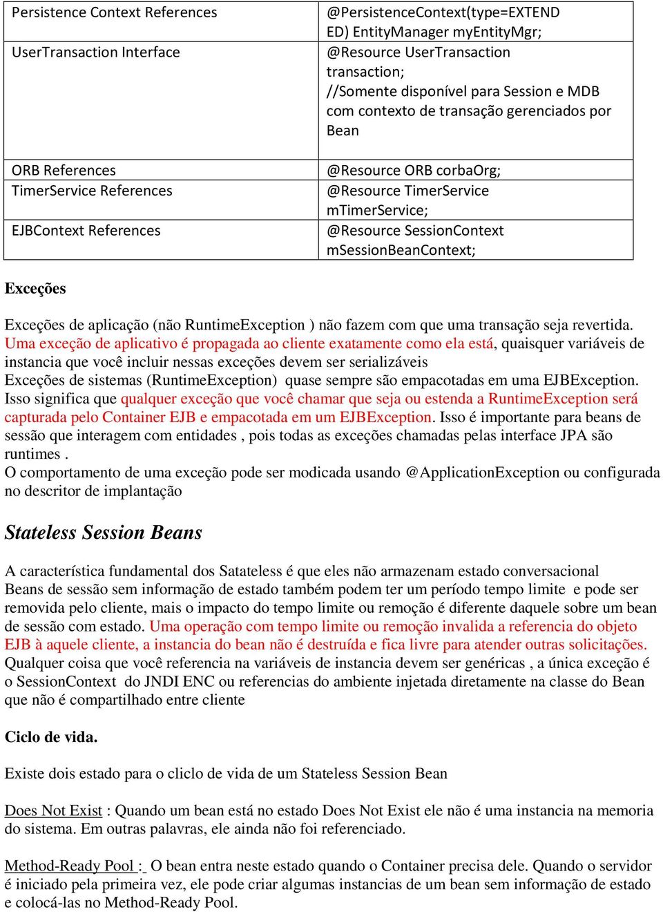 SessionContext msessionbeancontext; Exceções Exceções de aplicação (não RuntimeException ) não fazem com que uma transação seja revertida.