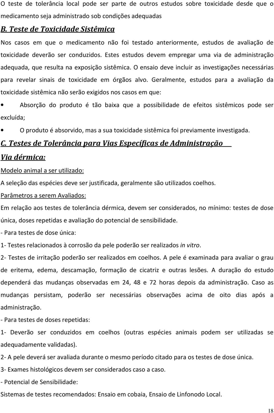 Estes estudos devem empregar uma via de administração adequada, que resulta na exposição sistêmica. O ensaio deve incluir as investigações necessárias para revelar sinais de toxicidade em órgãos alvo.