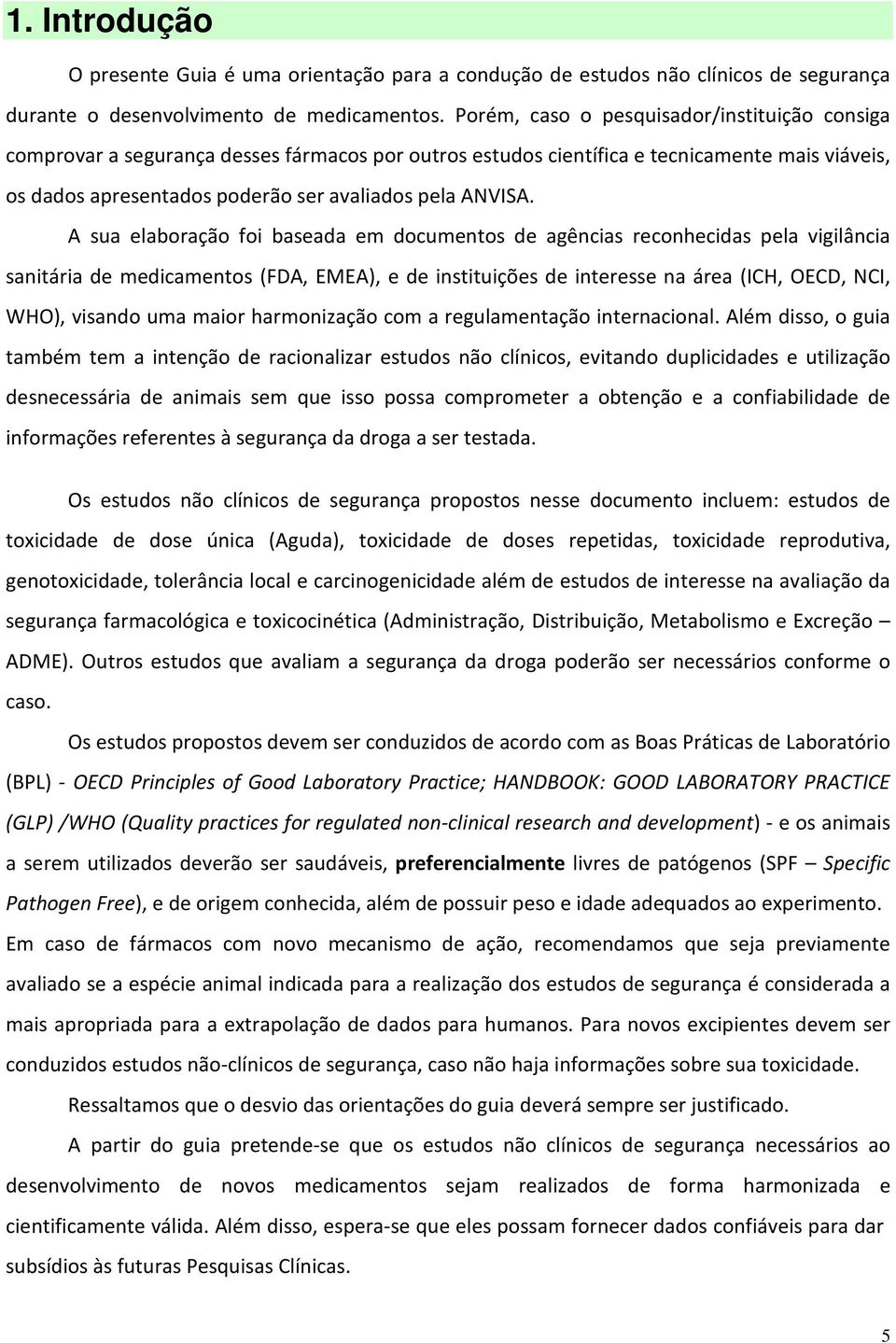 A sua elaboração foi baseada em documentos de agências reconhecidas pela vigilância sanitária de medicamentos (FDA, EMEA), e de instituições de interesse na área (ICH, OECD, NCI, WHO), visando uma