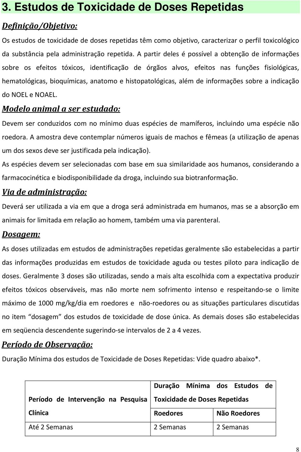 A partir deles é possível a obtenção de informações sobre os efeitos tóxicos, identificação de órgãos alvos, efeitos nas funções fisiológicas, hematológicas, bioquímicas, anatomo e histopatológicas,