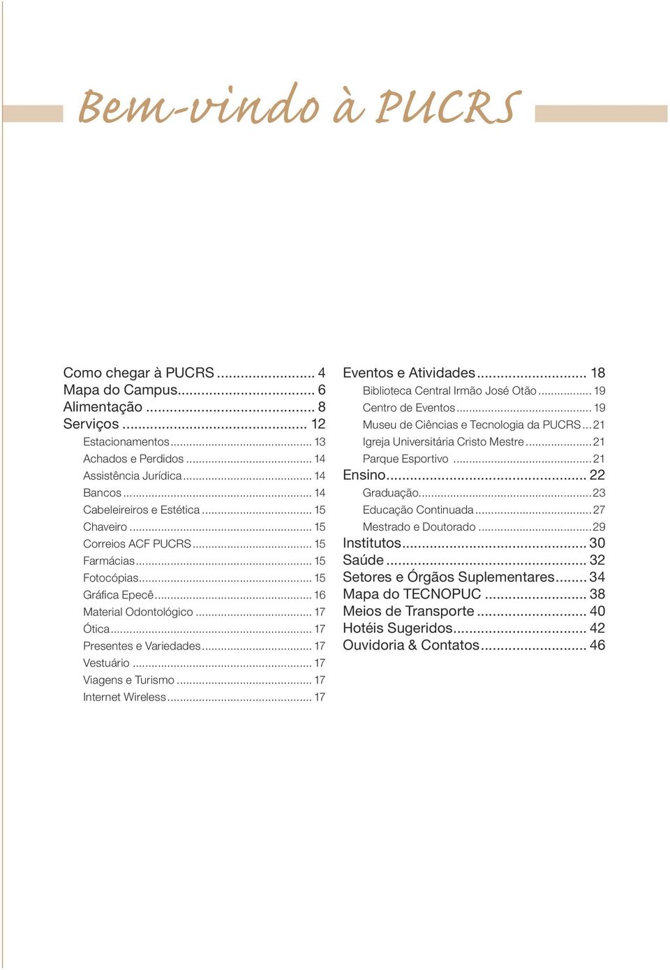 .. 17 Vestuário... 17 Viagens e Turismo... 17 Internet Wireless... 17 Eventos e Atividas... 18 Biblioteca Central Irmão José Otão... 19 Centro Eventos... 19 Museu Ciências e Tecnologia da PUCRS.