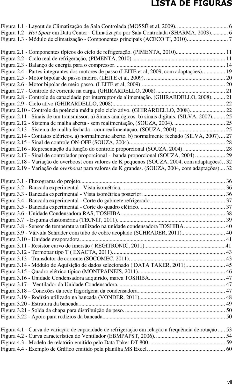 ... 14 Figura 2.4 - Partes integrantes dos motores de passo (LEITE et al, 2009, com adaptações).... 19 Figura 2.5 - Motor bipolar de passo inteiro. (LEITE et al, 2009).... 20 Figura 2.