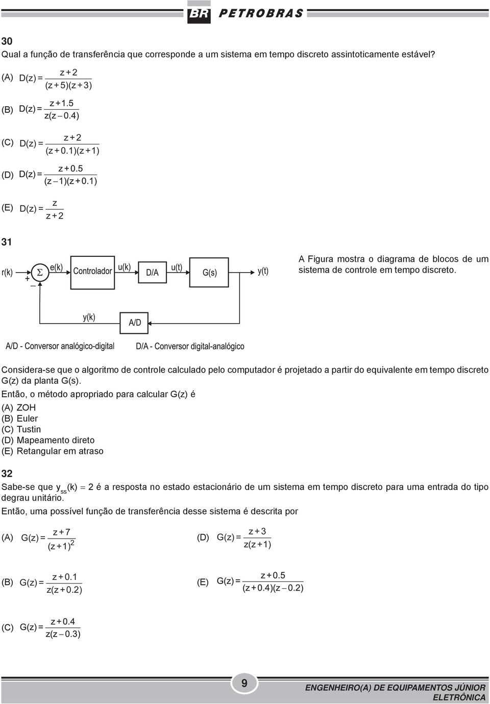 Considera-se que o algoritmo de controle calculado pelo computador é projetado a partir do equivalente em tempo discreto G(z) da planta G(s).