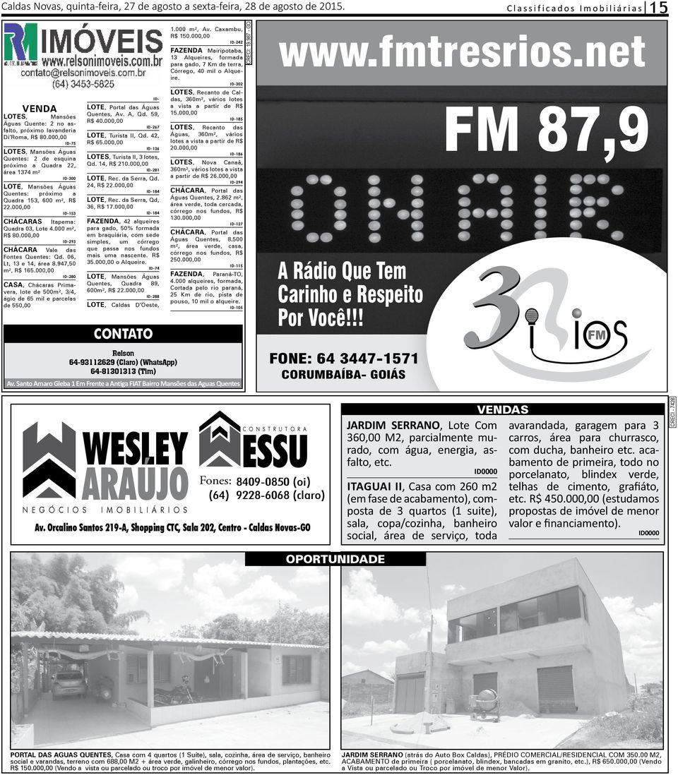 000,00 ID-153 CHÁCARAS Itapema: Quadra 03, Lote 4.000 m², R$ 80.000,00 ID-293 CHÁCARA Vale das Fontes Quentes: Qd. 06, Lt, 13 e 14, área 8.947,50 m², R$ 165.