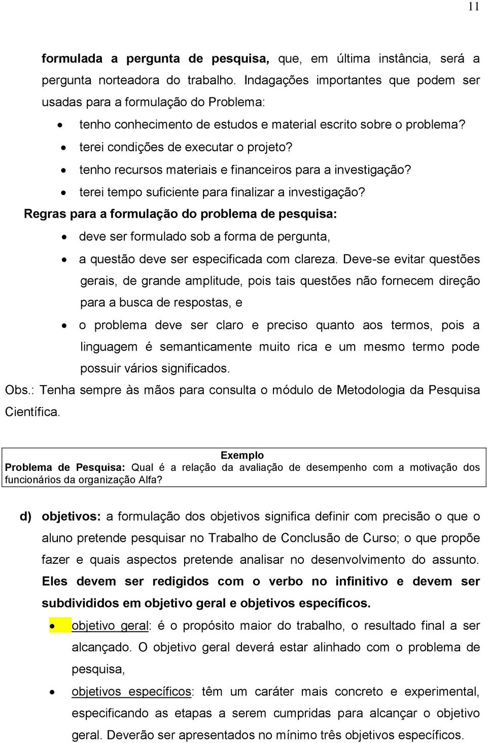 tenho recursos materiais e financeiros para a investigação? terei tempo suficiente para finalizar a investigação?