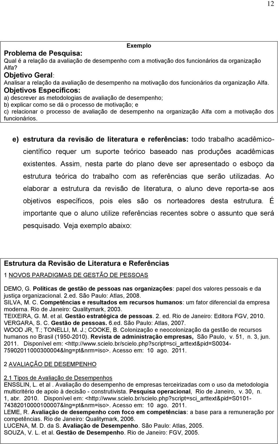 Objetivos Específicos: a) descrever as metodologias de avaliação de desempenho; b) explicar como se dá o processo de motivação; e c) relacionar o processo de avaliação de desempenho na organização