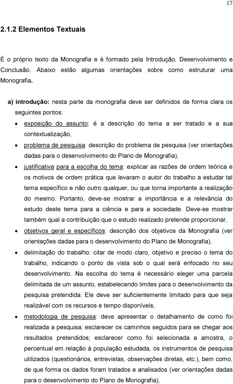 pesquisa: descrição do problema de pesquisa (ver orientações dadas para o desenvolvimento do Plano de Monografia), justificativa para a escolha do tema: explicar as razões de ordem teórica e os