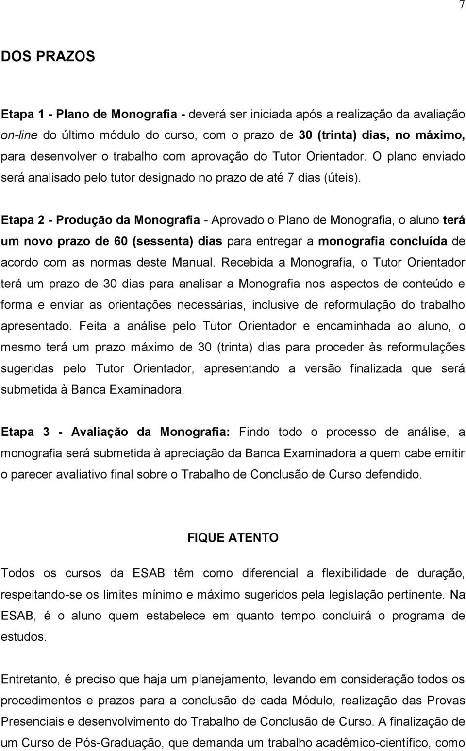 Etapa 2 - Produção da Monografia - Aprovado o Plano de Monografia, o aluno terá um novo prazo de 60 (sessenta) dias para entregar a monografia concluída de acordo com as normas deste Manual.