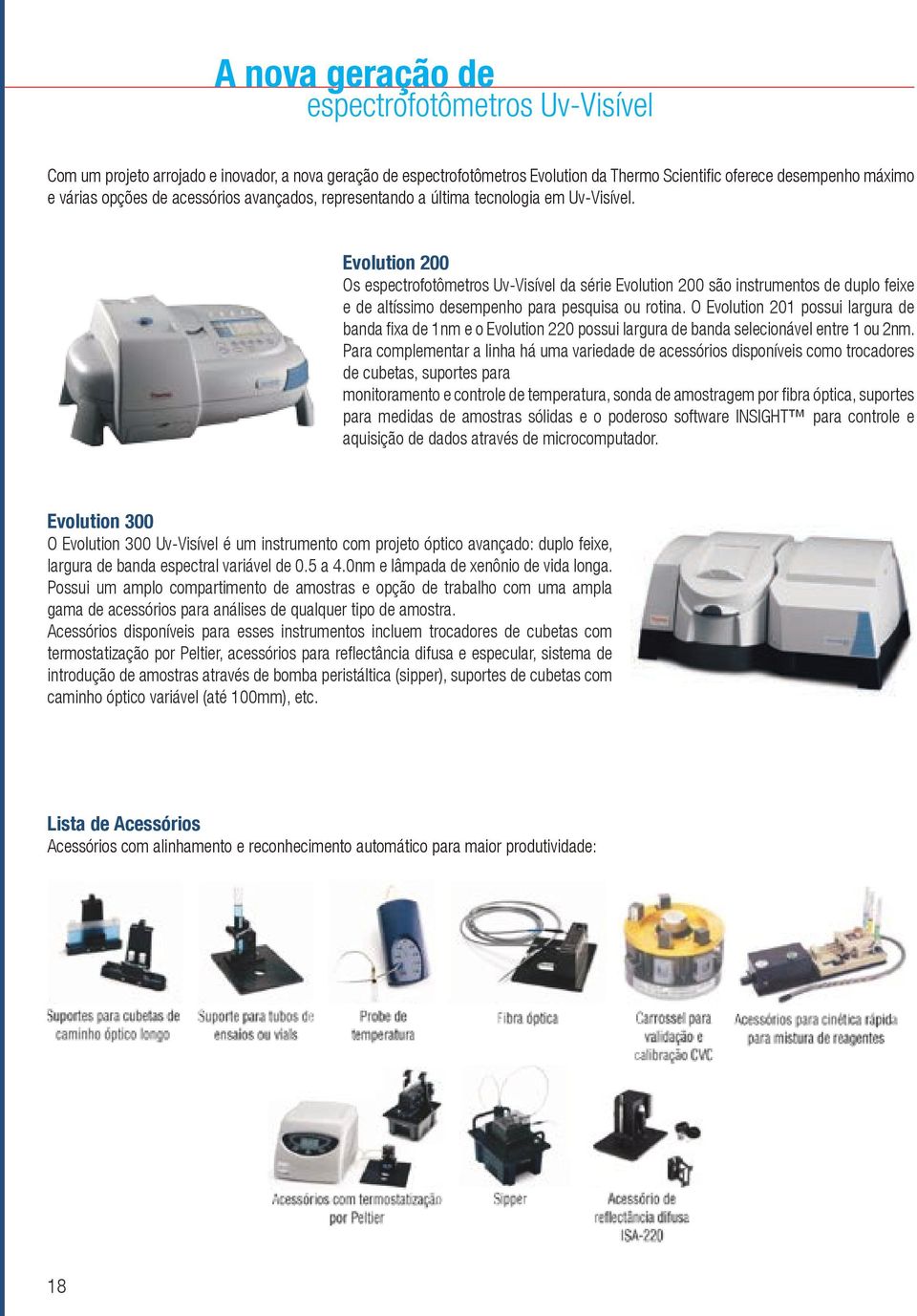 Evolution 200 Os espectrofotômetros Uv-Visível da série Evolution 200 são instrumentos de duplo feixe e de altíssimo desempenho para pesquisa ou rotina.