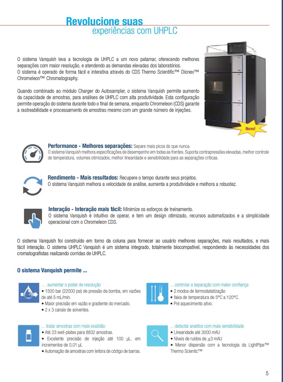 Quando combinado ao módulo Charger do Autosampler, o sistema Vanquish permite aumento da capacidade de amostras, para análises de UHPLC com alta produtividade.