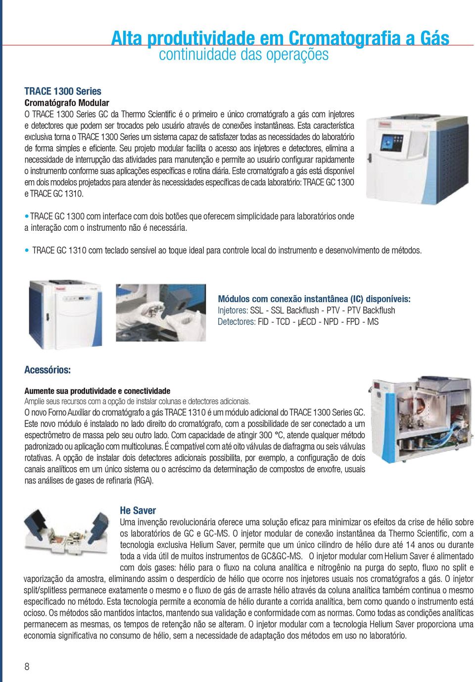 Esta característica exclusiva torna o TRACE 1300 Series um sistema capaz de satisfazer todas as necessidades do laboratório de forma simples e eficiente.