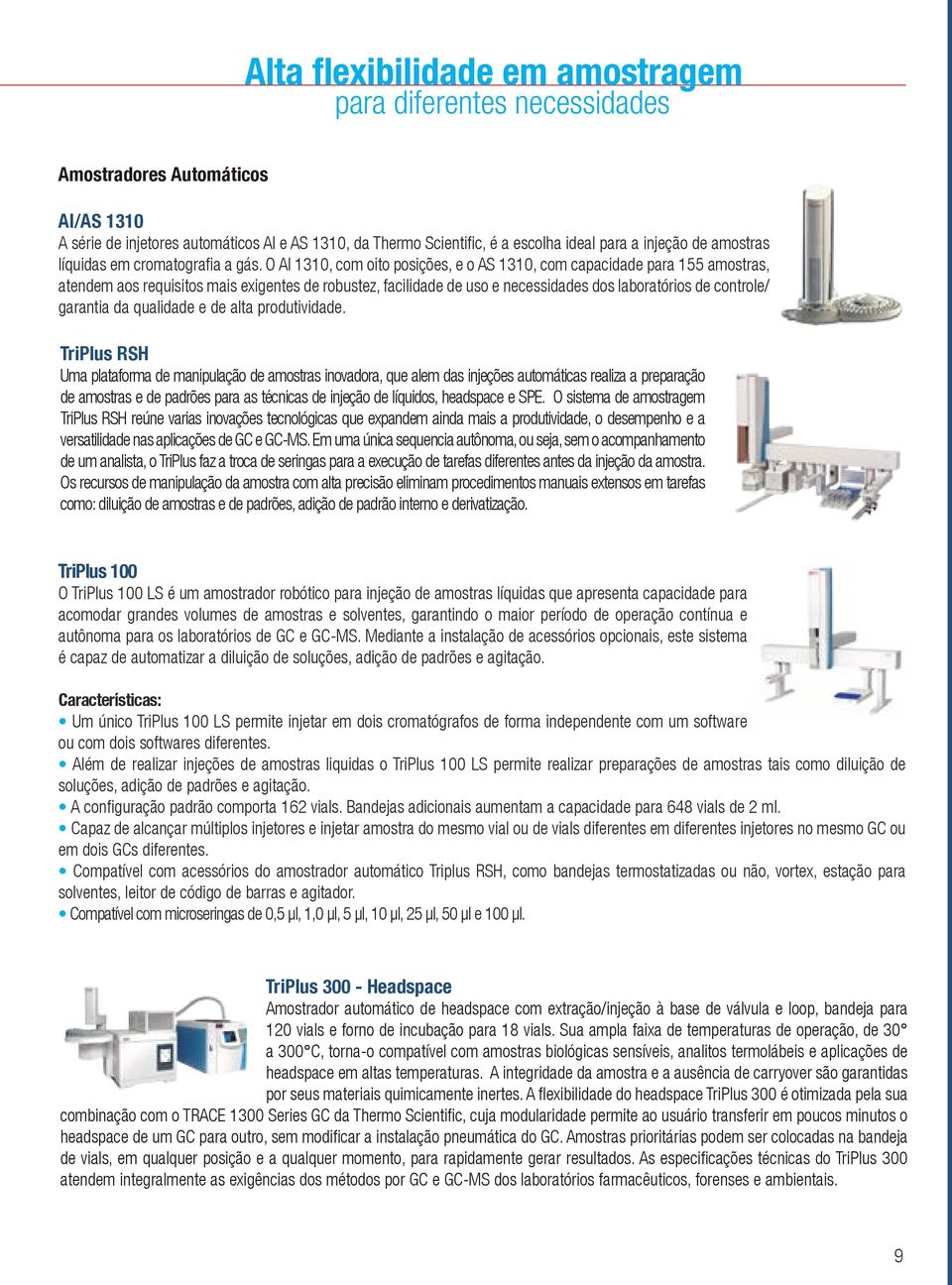 O AI 1310, com oito posições, e o AS 1310, com capacidade para 155 amostras, atendem aos requisitos mais exigentes de robustez, facilidade de uso e necessidades dos laboratórios de controle/ garantia