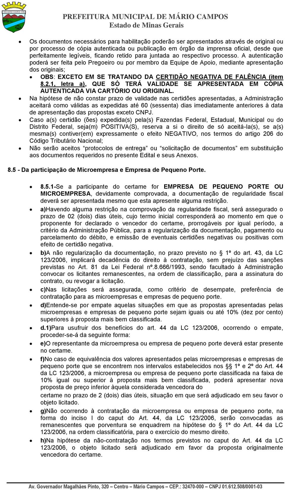 A autenticação poderá ser feita pelo Pregoeiro ou por membro da Equipe de Apoio, mediante apresentação dos originais; OBS: EXCETO EM SE TRATANDO DA CERTIDÃO NEGATIVA DE FALÊNCIA (item 8.2.