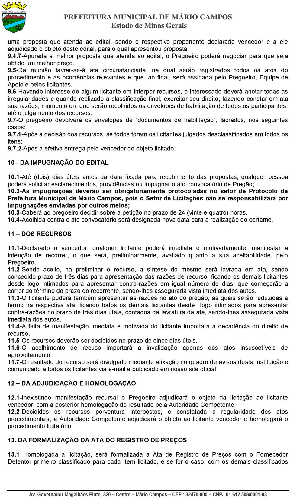 5-Da reunião lavrar-se-á ata circunstanciada, na qual serão registrados todos os atos do procedimento e as ocorrências relevantes e que, ao final, será assinada pelo Pregoeiro, Equipe de Apoio e