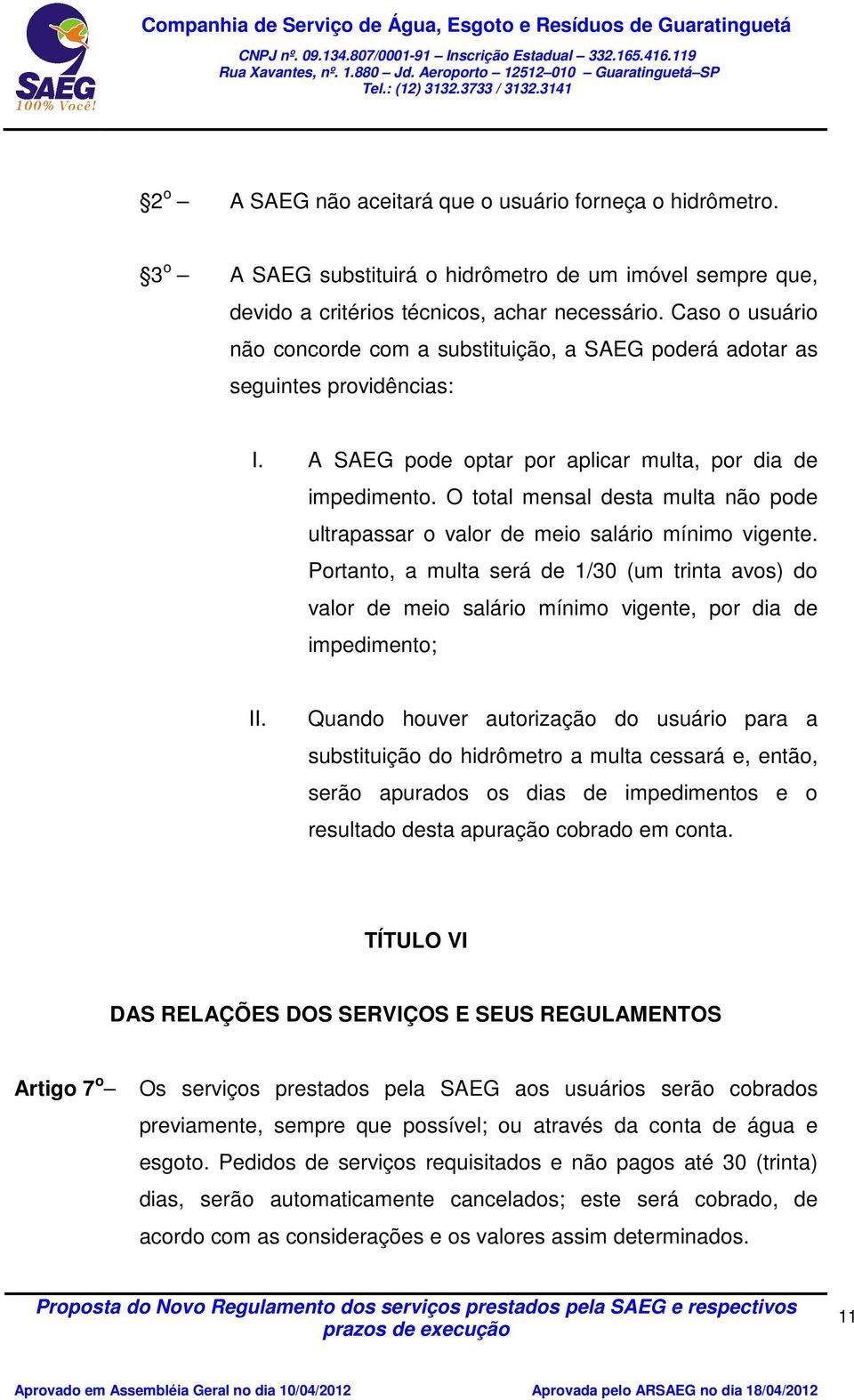 O total mensal desta multa não pode ultrapassar o valor de meio salário mínimo vigente.