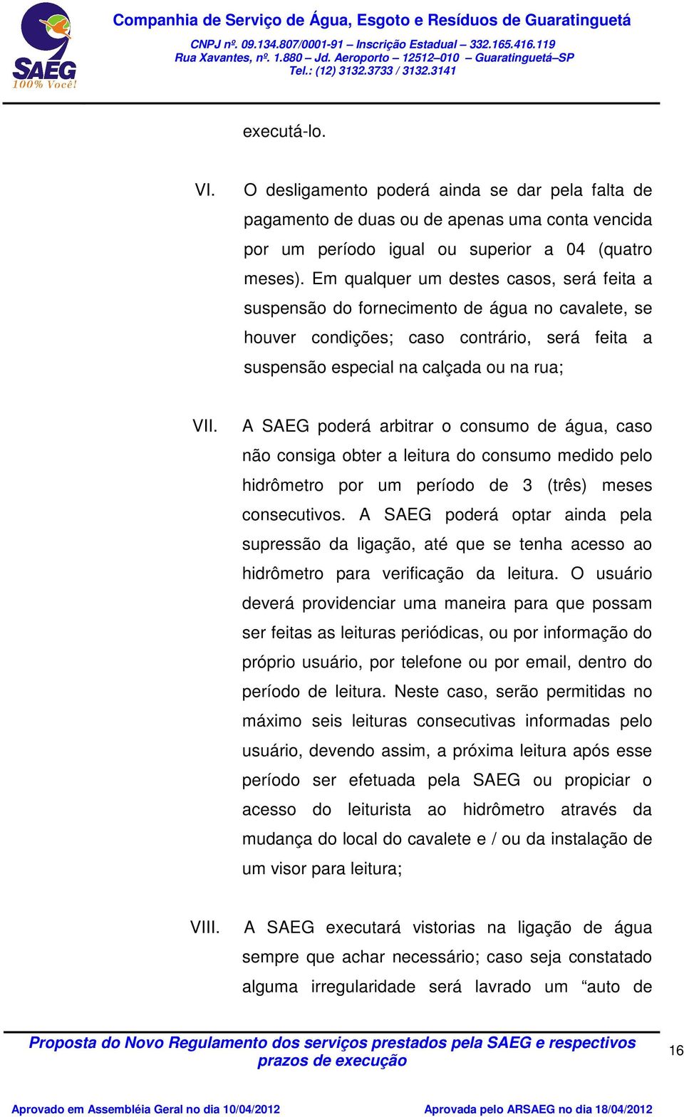 arbitrar o consumo de água, caso não consiga obter a leitura do consumo medido pelo hidrômetro por um período de 3 (três) meses consecutivos.