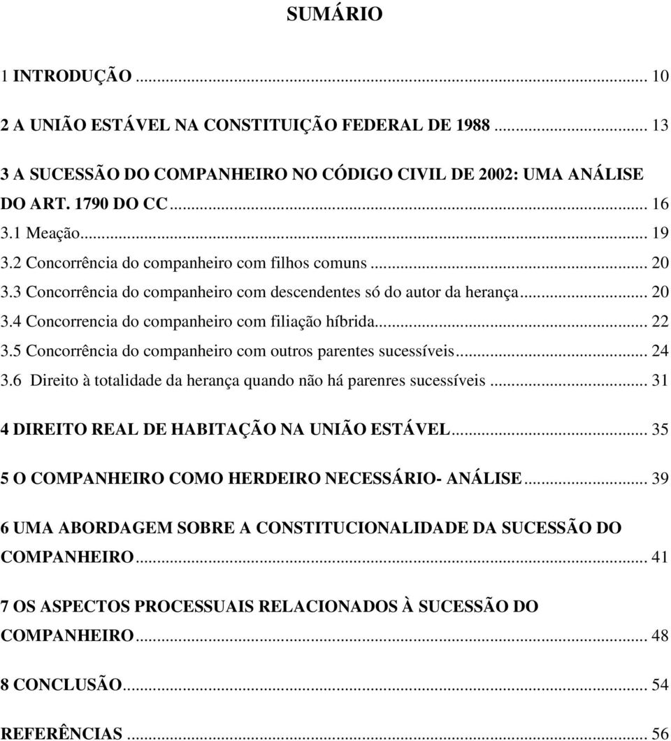 5 Concorrência do companheiro com outros parentes sucessíveis... 24 3.6 Direito à totalidade da herança quando não há parenres sucessíveis... 31 4 DIREITO REAL DE HABITAÇÃO NA UNIÃO ESTÁVEL.