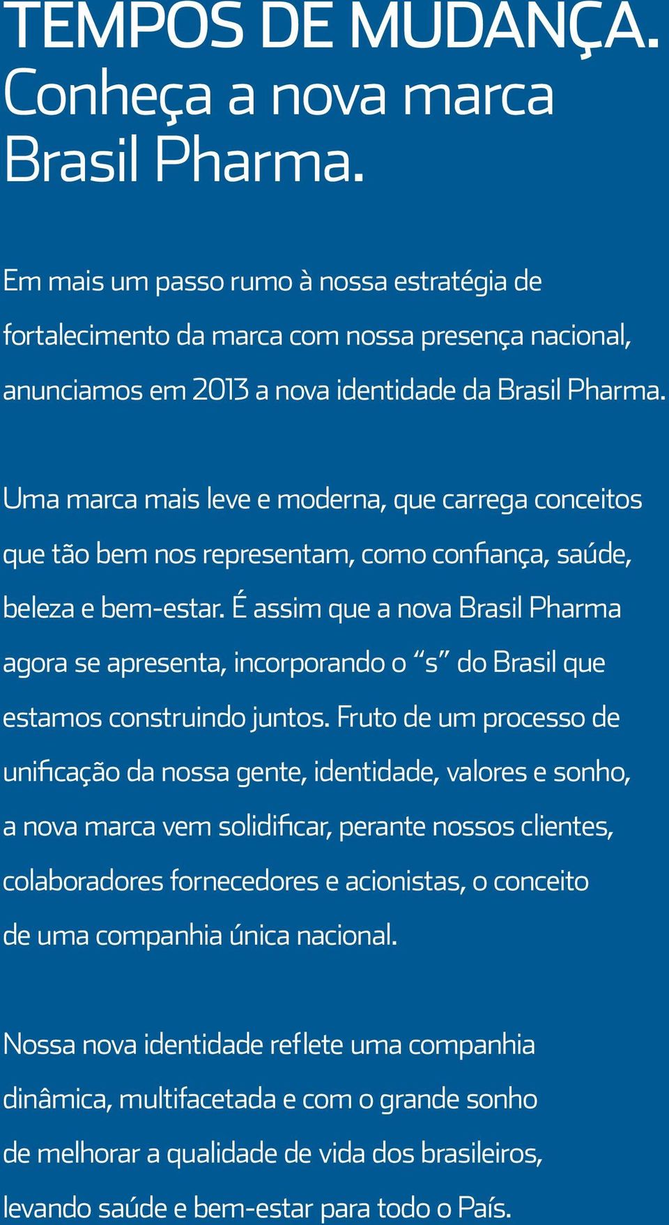 Uma marca mais leve e moderna, que carrega conceitos que tão bem nos representam, como confiança, saúde, beleza e bem-estar.