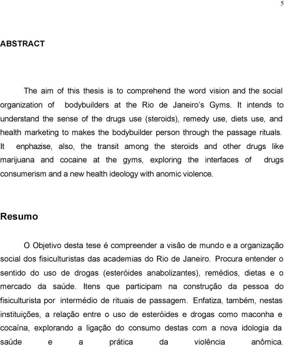 It enphazise, also, the transit among the steroids and other drugs like marijuana and cocaine at the gyms, exploring the interfaces of drugs consumerism and a new health ideology with anomic violence.