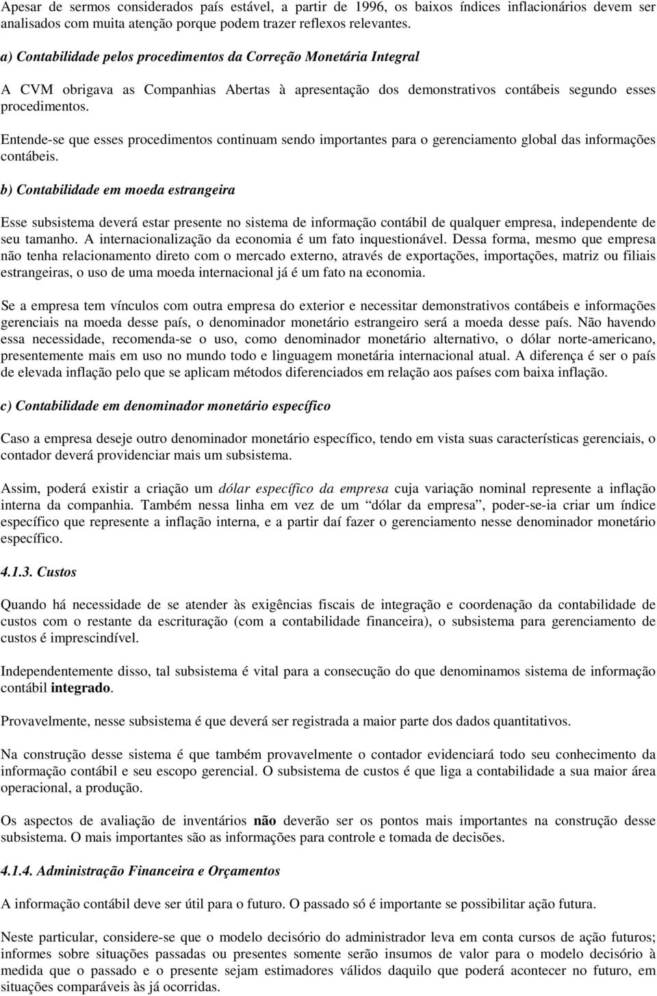 Entende-se que esses procedimentos continuam sendo importantes para o gerenciamento global das informações contábeis.