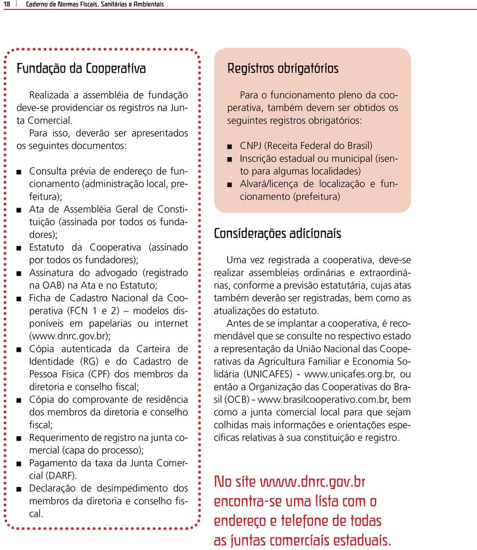 todos os fundadores); Estatuto da Cooperativa (assinado por todos os fundadores); Assinatura do advogado (registrado na OAB) na Ata e no Estatuto; Ficha de Cadastro Nacional da Cooperativa (FCN 1 e