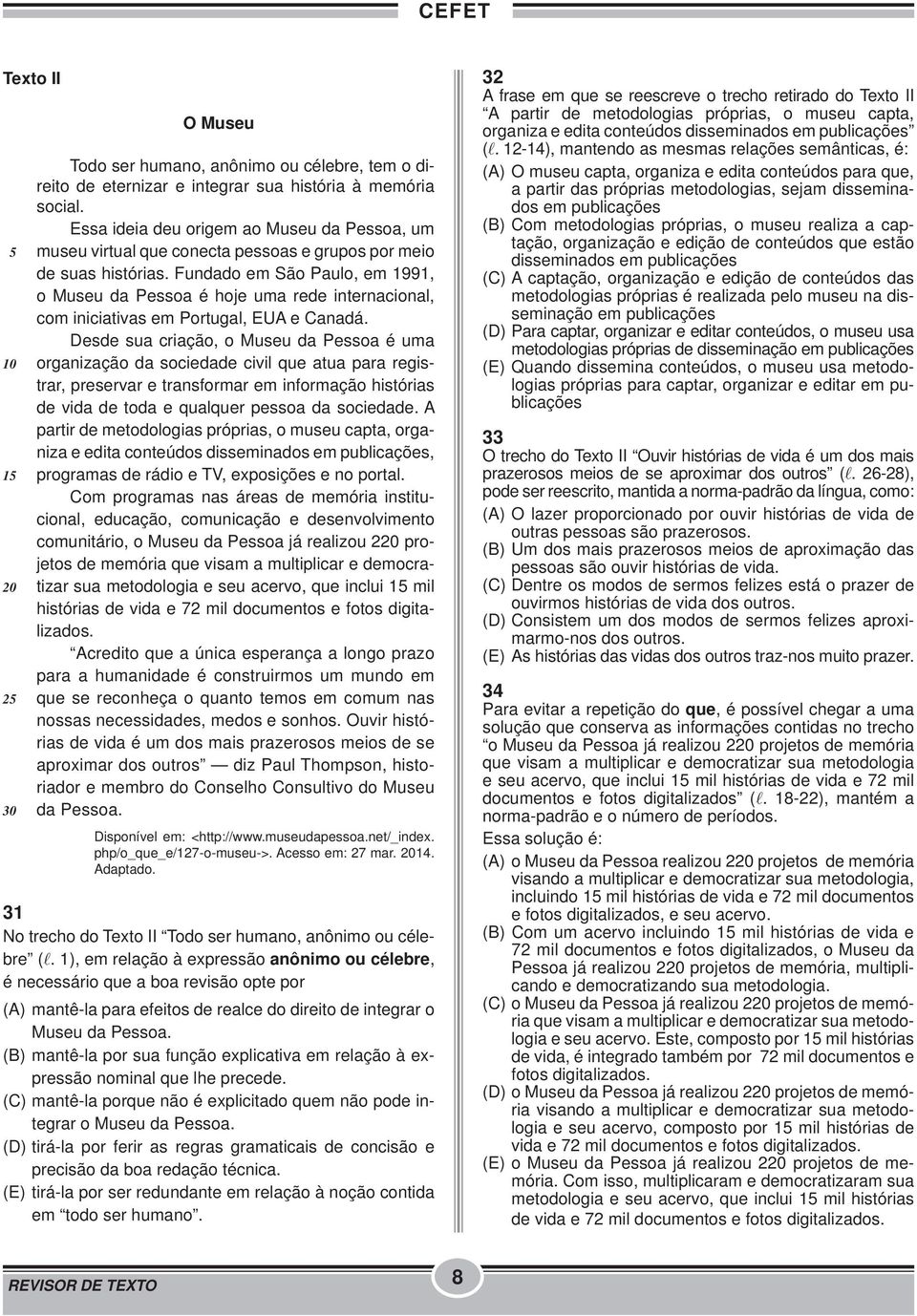 Fundado em São Paulo, em 1991, o Museu da Pessoa é hoje uma rede internacional, com iniciativas em Portugal, EUA e Canadá.