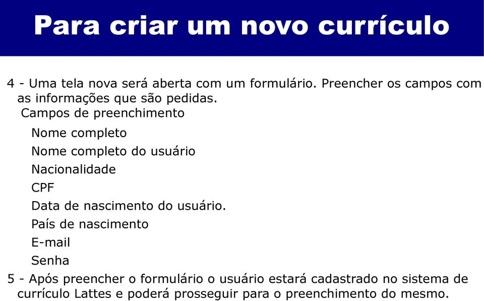 Campos de preenchimento Nome completo Nome completo do usuário Nacionalidade CPF Data de nascimento do