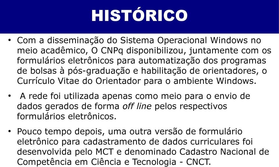 A rede foi utilizada apenas como meio para o envio de dados gerados de forma off line pelos respectivos formulários eletrônicos.