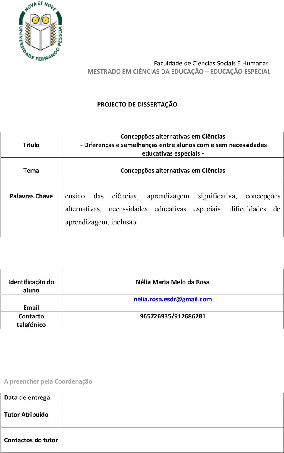 alternativas, necessidades educativas especiais, dificuldades de aprendizagem, inclusão Identificação do aluno Email Contacto telefónico