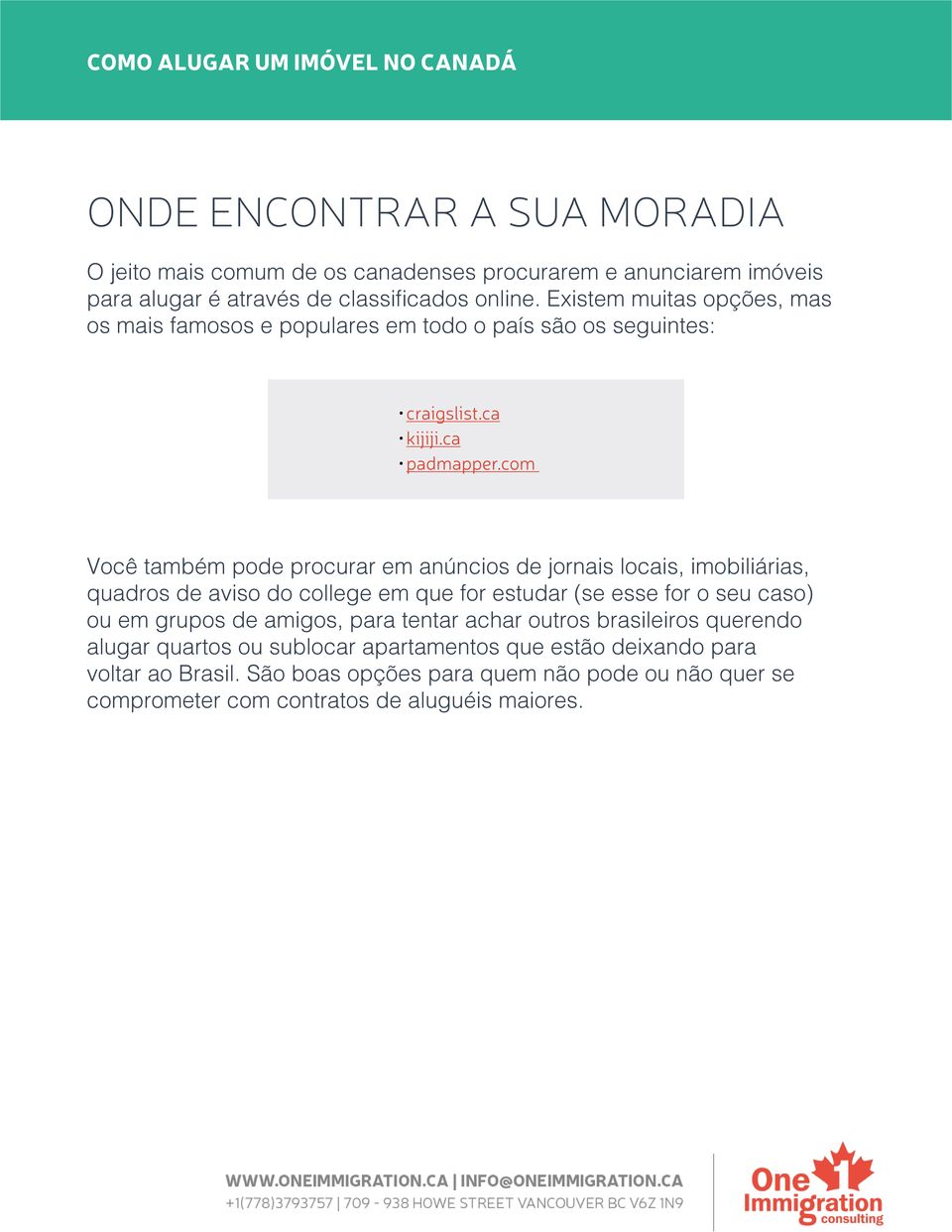 com Você também pode procurar em anúncios de jornais locais, imobiliárias, quadros de aviso do college em que for estudar (se esse for o seu caso) ou em grupos de